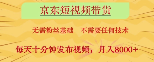 京东短视频带货，无需粉丝基础，不需要任何技术，每天十分钟发布视频，月入8k【揭秘】-丸动小站
