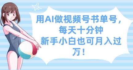 用AI做视频号书单号，每天十分钟，新手小白也可月入过W-丸动小站