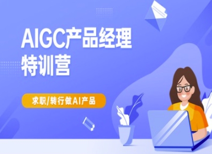 AIGC产品经理特训营-产品经理较教程，求职转行做AI产品-丸动小站