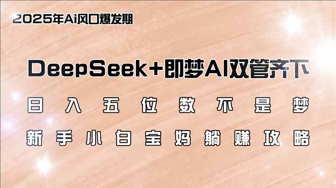 日入五位数不是梦，DeepSeek+即梦AI双管齐下，新手小白宝妈躺赚攻略-丸动小站