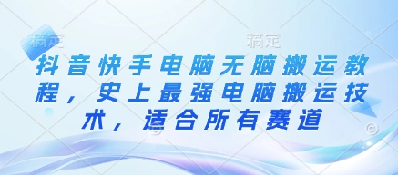 抖音快手电脑无脑搬运教程，史上最强电脑搬运技术，适合所有赛道-丸动小站
