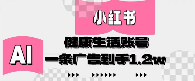 小红书AI健康生活账号，作品制作简单好变现，一条广告到手1.2w-丸动小站