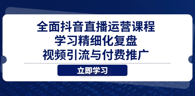 全面抖音直播运营课程，学习精细化复盘、视频引流与付费推广-丸动小站