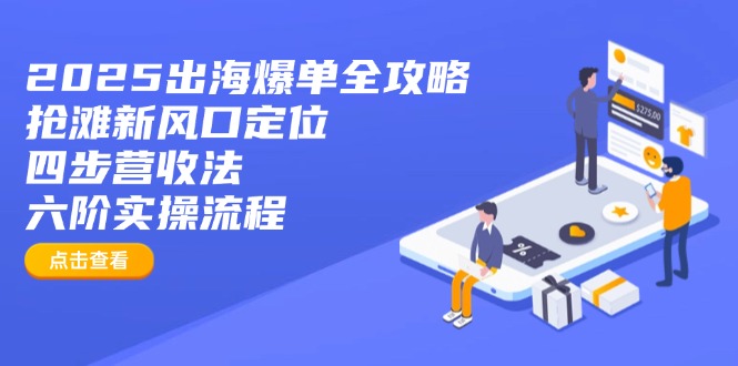 2025出海爆单全攻略：抢滩新风口定位+四步营收法+六阶实操流程-丸动小站