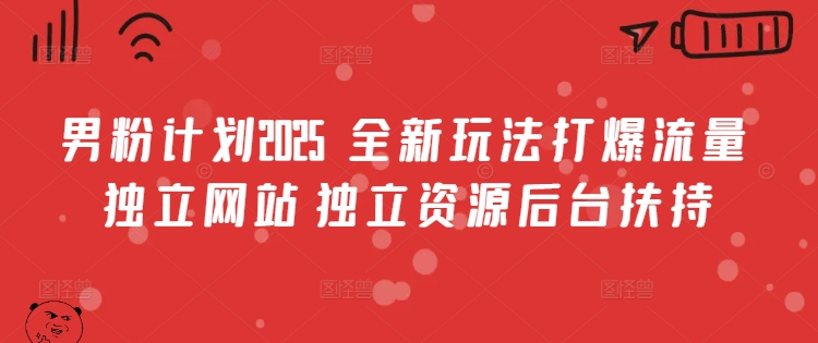 男粉计划2025  全新玩法打爆流量 独立网站 独立资源后台扶持【揭秘】-丸动小站