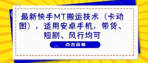 最新快手MT搬运技术(卡动图)，适用安卓手机，带货、短剧、风行均可-丸动小站
