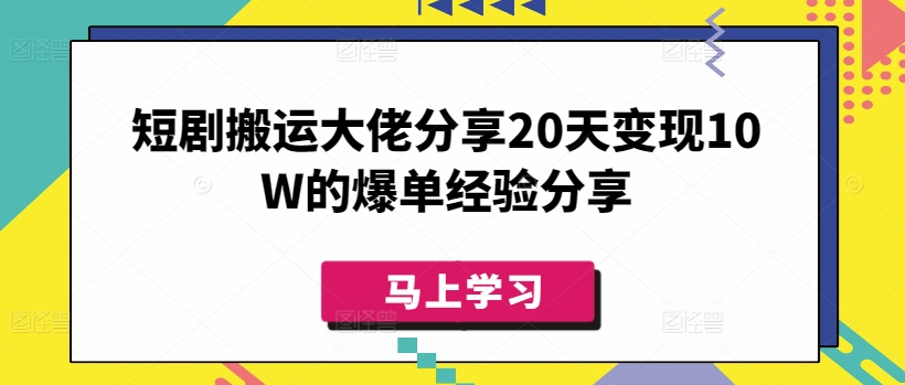 短剧搬运大佬分享20天变现10W的爆单经验分享-丸动小站