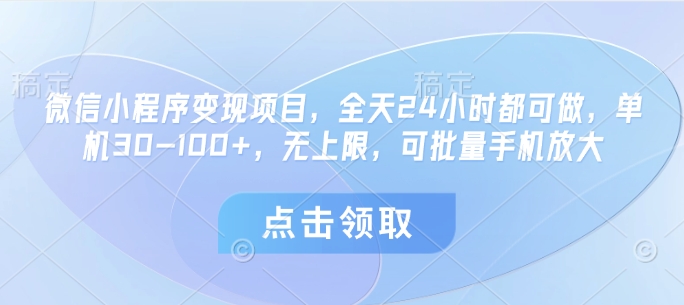 微信小程序变现项目，全天24小时都可做，单机30-100+，无上限，可批量手机放大-丸动小站