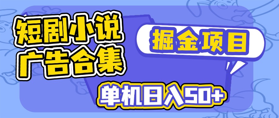 短剧小说合集广告掘金项目，单机日入50+-丸动小站